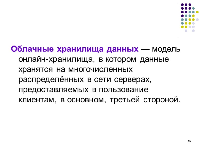 29 Облачные хранилища данных — модель онлайн-хранилища, в котором данные хранятся на многочисленных распределённых 29 Облачные хранилища данных — модель онлайн-хранилища, в котором данные хранятся на многочисленных распределённых
